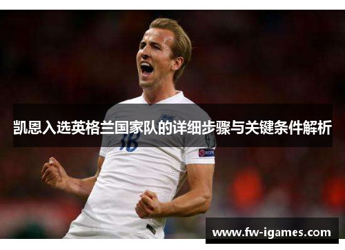 凯恩入选英格兰国家队的详细步骤与关键条件解析