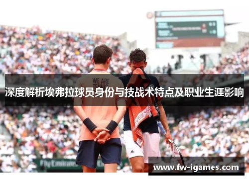 深度解析埃弗拉球员身份与技战术特点及职业生涯影响 深度解析埃弗拉球员身份与技战术特点及职业生涯影响