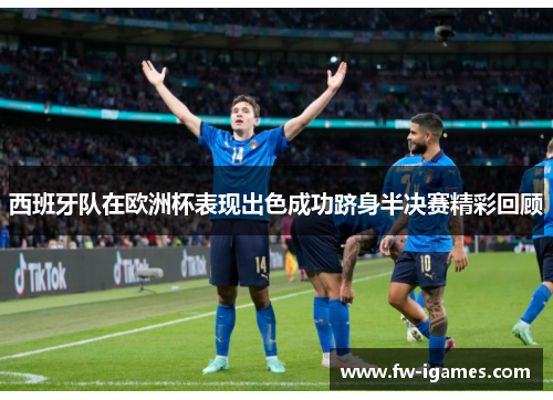 西班牙队在欧洲杯表现出色成功跻身半决赛精彩回顾