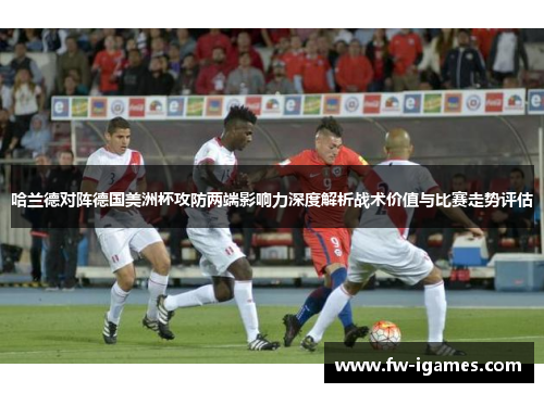 哈兰德对阵德国美洲杯攻防两端影响力深度解析战术价值与比赛走势评估