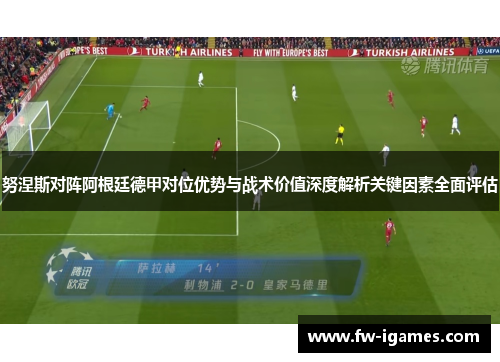 努涅斯对阵阿根廷德甲对位优势与战术价值深度解析关键因素全面评估