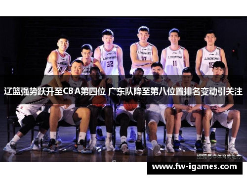 辽篮强势跃升至CBA第四位 广东队降至第八位置排名变动引关注