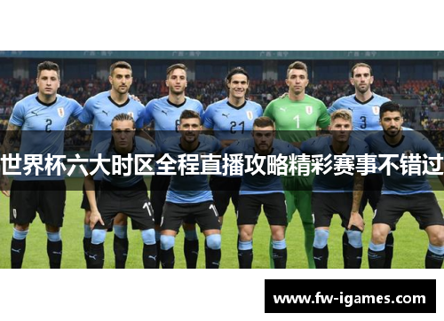 世界杯六大时区全程直播攻略精彩赛事不错过