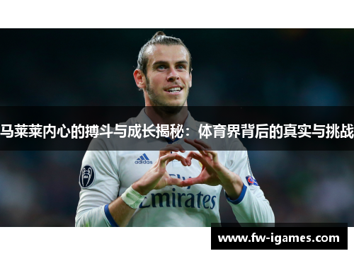 马莱莱内心的搏斗与成长揭秘：体育界背后的真实与挑战