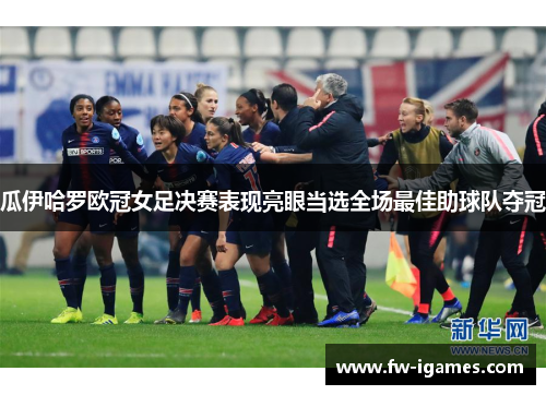 瓜伊哈罗欧冠女足决赛表现亮眼当选全场最佳助球队夺冠 瓜伊哈罗欧冠女足决赛表现亮眼当选全场最佳助球队夺冠